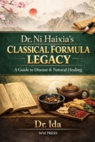 Dr. Ni Haixia’s Classical Formula Legacy A Guide to Disease & Natural Healing B0GV5CBZCQ Book Cover