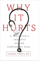 Why It Hurts: A Physician's Insights on the Purpose of Pain 1940858240 Book Cover