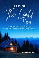 Keeping The Light On: Faith & Prayers for the Spiritual Awakening of Loved Ones B0DZHX4NRF Book Cover
