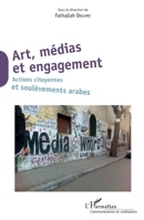 Art, médias et engagement: Actions citoyennes et soulèvements arabes (Communication Et Civilisation) (French Edition) 2343139733 Book Cover