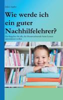 Wie werde ich ein guter Nachhilfelehrer?: Ein Ratgeber für alle, die Heranwachsende beim Lernen unterstützen wollen 3746993083 Book Cover