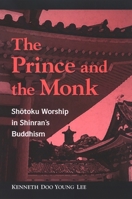 The Prince and Monk: Shotoku Worship in Shinran's Buddhism 0791470229 Book Cover