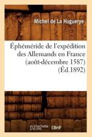 A0/00pha(c)Ma(c)Ride de L'Expa(c)Dition Des Allemands En France (Aoat-Da(c)Cembre 1587) (A0/00d.1892) 2012660177 Book Cover