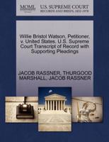 Willie Bristol Watson, Petitioner, v. United States. U.S. Supreme Court Transcript of Record with Supporting Pleadings 1270524135 Book Cover