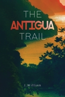 The Antigua Trail (Undisturbed Islands, #2) 1692938592 Book Cover