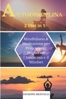 AUTODISCIPLINA - 2 libri in 1: Mindfulness & Meditazione per Principianti, Migliorare l’Autostima e il Mindset B08Z8CN6NJ Book Cover