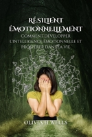 RÉSILIENT ÉMOTIONNELLEMENT: Comment développer l'intelligence émotionnelle et prospérer dans la vie (LIVING A HAPPY AND HEALTHY LIFE) (French Edition) B0CMKBY7SF Book Cover