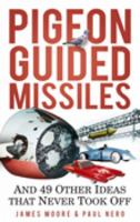 Pigeon Guided Missiles: And 49 Other Ideas that Never Took Off 0752459902 Book Cover