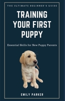 The Ultimate Beginner’s Guide to Training Your First Puppy: Essential Skills for New Puppy Parents B0CL2QKQZG Book Cover