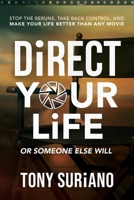 Direct Your Life or Someone Else Will: Stop the Reruns, Take Back Control, and Make Your Life Better Than Any Movie B0GZRQNH32 Book Cover