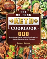 The No-Fuss Keto Cookbook: 600 Delicious Dependable Recipes for Smart People on A Budget 1802441042 Book Cover