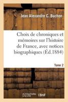 Choix de Chroniques Et Ma(c)Moires Sur L'Histoire de France, Avec Notices Biographiques. Tome 2 201326027X Book Cover