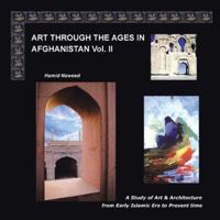 Art Through the Ages in Afghanistan Volume II: A Study of Art and Architecture from Early Islamic Era to Present Times 1481723111 Book Cover