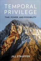 Temporal Privilege: Time, Power, and Possibility 0231224656 Book Cover