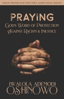 PRAYING God's Word of Protection Against Racism and Injustice: Fervent Prayers Over Your Family Against Racial Violence B08K41YJJ6 Book Cover