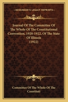 Journal Of The Committee Of The Whole Of The Constitutional Convention, 1920-1922, Of The State Of Illinois 0548839980 Book Cover