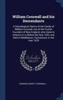 William Cornwall and his Descendants: A Genealogical History of the Family of William Cornwall, one of the Puritan Founders of New England, who Came to America in or Before the Year 1633, and Died in  1340034670 Book Cover