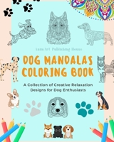 Dog Mandalas Coloring Book for Dog Lovers Anti-Stress and Relaxing Canine Mandalas to Promote Creativity: A Collection of Creative Relaxation Designs for Dog Enthusiasts B0BZQXG893 Book Cover