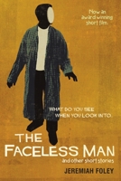 The Faceless Man and Other Short Stories: What Do You See When You Look Into 1483477991 Book Cover