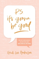 P.S. It’s Gonna Be Good: How God’s Word Answers Our Questions about Faith, Fear, and All the Things 1496466810 Book Cover
