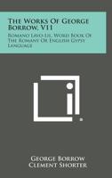 The Works Of George Borrow: Romano Lavo-Lil, Word-Book Of The Romany Or English Gypsy Language V11 1425493424 Book Cover