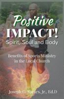 Positive Impact! Spirit, Soul and Body : Benefits of a Sports Ministry in the Local Church 1719357439 Book Cover
