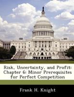 Risk, Uncertainty, and Profit: Chapter 6: Minor Prerequisites for Perfect Competition 1288476256 Book Cover