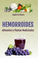 HEMORROIDES. Alimentos y Plantas Medicinales : Conoce TODO Sobre Las Hemorroides, y Aprende C?mo Tratarlas con la Alimentaci?n, con Zumos y con Las Plantas Medicinales M?s Efectivas 1977079679 Book Cover
