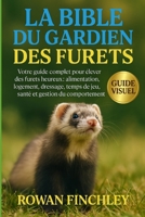 LA BIBLE DU GARDIEN DES FURETS: Votre guide complet pour élever des furets heureux : alimentation, logement, dressage, temps de jeu, santé et gestion du comportement (French Edition) B0FNWHWQHS Book Cover