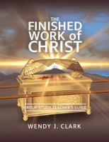The Finished Work of Christ: Group Study Teacher's Guide 1735495468 Book Cover