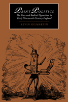 Print Politics: The Press and Radical Opposition in Early Nineteenth-century England (Cambridge Studies in Romanticism) 052102112X Book Cover