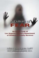 A Culture of Fear : An Inside Look at Los Angeles County's Department of Children & Family Services 1628572108 Book Cover