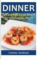 Dinner: Easy and Tasty Dinner Recipes for Your Everyday Meals 1519449801 Book Cover