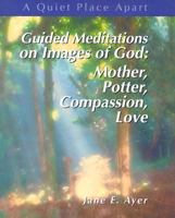 Guided Meditations on Images of God: Mother, Potter, Compassion, Love 0884896099 Book Cover