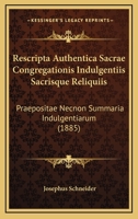 Rescripta Authentica Sacrae Congregationis Indulgentiis Sacrisque Reliquiis: Praepositae Necnon Summaria Indulgentiarum (1885) 1160246645 Book Cover