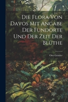 Die Flora von Davos mit Angabe der Fundorte und der Zeit der Blüthe 0274460009 Book Cover