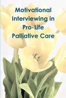 Motivational Interviewing in Pro-Life Palliative Care 0359686974 Book Cover