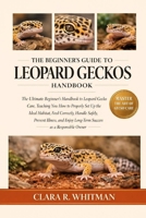 THE BEGINNER’S GUIDE TO LEOPARD GECKOS: The Ultimate Beginner’s Handbook to Leopard Gecko Care, Teaching You How to Properly Set Up the Ideal Habitat, ... Long-Term Success as a Responsible Owner B0H411CF21 Book Cover