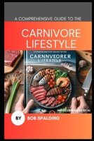 A COMPREHENSIVE GUIDE TO THE: CARNIVORE LIFESTYLE B0DS6F9CL9 Book Cover