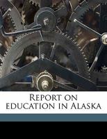 Report on Education in Alaska: With Maps and Illustrations - Primary Source Edition 1017606447 Book Cover