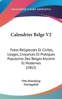Calendrier Belge V2: Fetes Religieuses Et Civiles, Usages, Croyances Et Pratiques Populaires Des Belges Anciens Et Modernes (1862) 1168117321 Book Cover