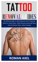 TATTOO REMOVAL GUIDE: The Ultimate Guide To Tattoo Removal: How To Remove Tattoo For Good B08PJWKQS6 Book Cover