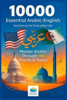 10,000 Essential Arabic-English Sentences for Everyday Use: Master Arabic Through 100 Practical Topics — A Comprehensive Sentence Book for English Speakers B0FBFZR1G9 Book Cover