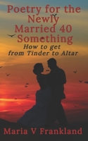 Poetry for the Newly Married 40 Something: How to Get from Tinder to Altar B08CJQLTSV Book Cover
