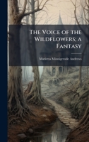 The Voice of the Wildflowers; a Fantasy 1025166477 Book Cover