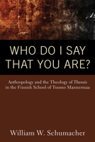 Who Do I Say That You Are?: Anthropology and the Theology of Theosis in the Finnish School of Tuomo Mannermaa 1606083201 Book Cover