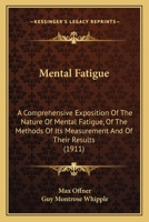 Mental Fatigue: A Comprehensive Exposition Of The Nature Of Mental Fatigue, Of The Methods Of Its Measurement And Of Their Results 1147103917 Book Cover