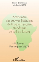 DICTIONNAIRE DES OEUVRES LITTÉRAIRES DE LANGUE FRANÇAISE EN AFRIQUE AU SUD DU SAHARA: Tome 1 : Des origines à 1978 (French Edition) 2747512460 Book Cover