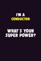 I'M A Conductor, What's Your Super Power?: 6X9 120 pages Career Notebook Unlined Writing Journal 1705846866 Book Cover