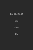 i'm the ceo you shut up: ceo notebook , perfect gift for Chief Executive Officer 1679344412 Book Cover